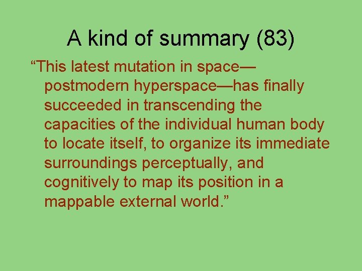 A kind of summary (83) “This latest mutation in space— postmodern hyperspace—has finally succeeded
