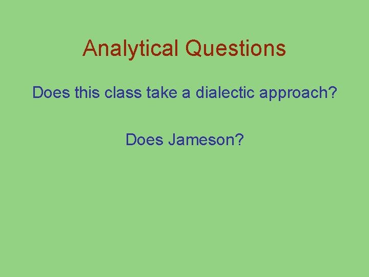 Analytical Questions Does this class take a dialectic approach? Does Jameson? 