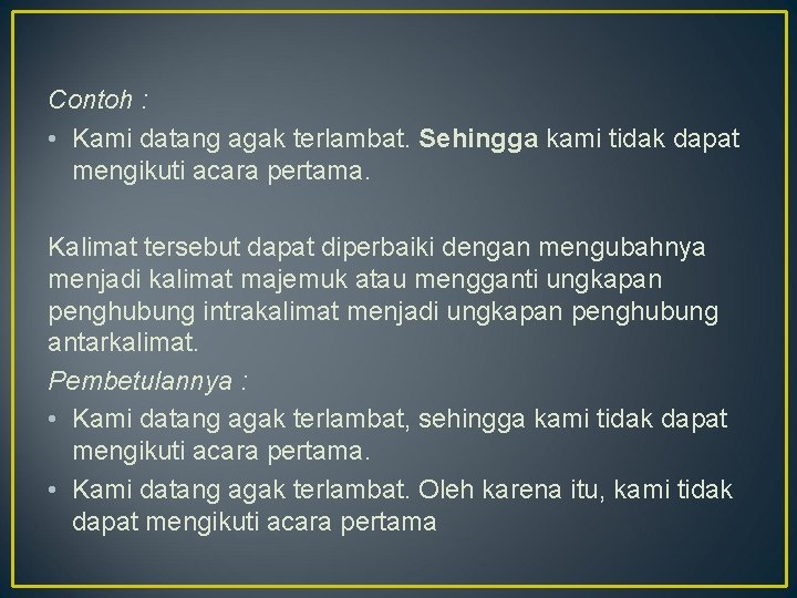 Contoh : • Kami datang agak terlambat. Sehingga kami tidak dapat mengikuti acara pertama.