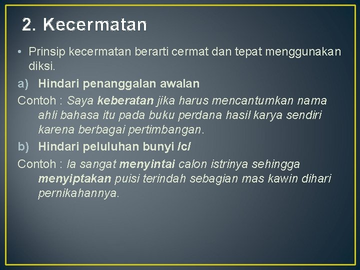 2. Kecermatan • Prinsip kecermatan berarti cermat dan tepat menggunakan diksi. a) Hindari penanggalan