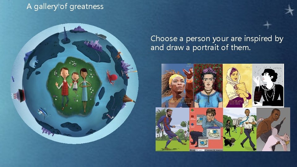 A gallery of greatness Choose a person your are inspired by and draw a