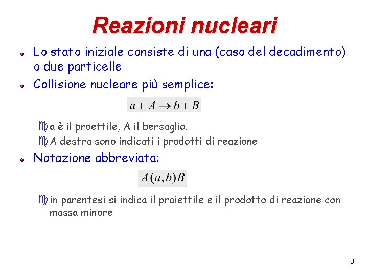 Reazioni nucleari Lo stato iniziale consiste di una (caso del decadimento) o due particelle