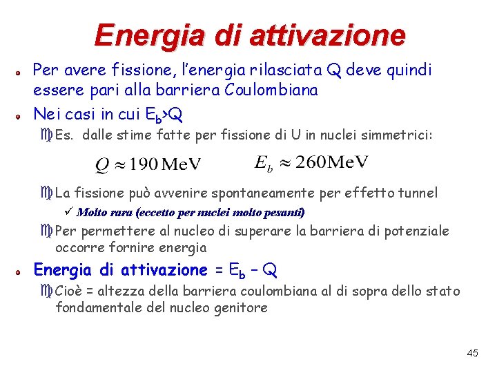 Energia di attivazione Per avere fissione, l’energia rilasciata Q deve quindi essere pari alla