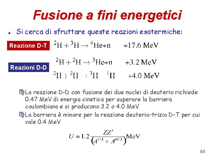 Fusione a fini energetici Si cerca di sfruttare queste reazioni esotermiche: Reazione D-T Reazioni