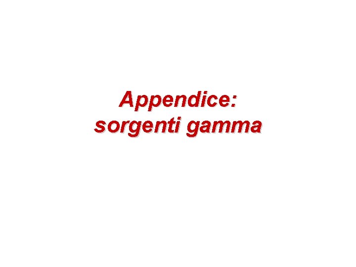 Appendice: sorgenti gamma 