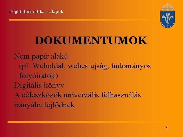 Jogi informatika - alapok DOKUMENTUMOK Nem papír alakú (pl. Weboldal, webes újság, tudományos folyóiratok) Jogi informatika - alapok DOKUMENTUMOK Nem papír alakú (pl. Weboldal, webes újság, tudományos folyóiratok)