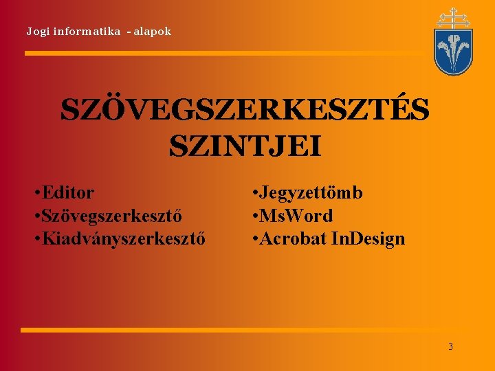 Jogi informatika - alapok SZÖVEGSZERKESZTÉS SZINTJEI • Editor • Szövegszerkesztő • Kiadványszerkesztő • Jegyzettömb Jogi informatika - alapok SZÖVEGSZERKESZTÉS SZINTJEI • Editor • Szövegszerkesztő • Kiadványszerkesztő • Jegyzettömb