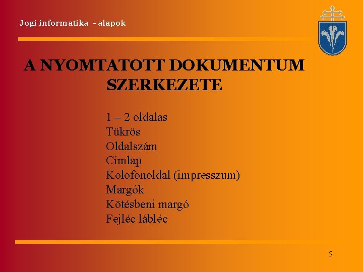 Jogi informatika - alapok A NYOMTATOTT DOKUMENTUM SZERKEZETE 1 – 2 oldalas Tükrös Oldalszám Jogi informatika - alapok A NYOMTATOTT DOKUMENTUM SZERKEZETE 1 – 2 oldalas Tükrös Oldalszám