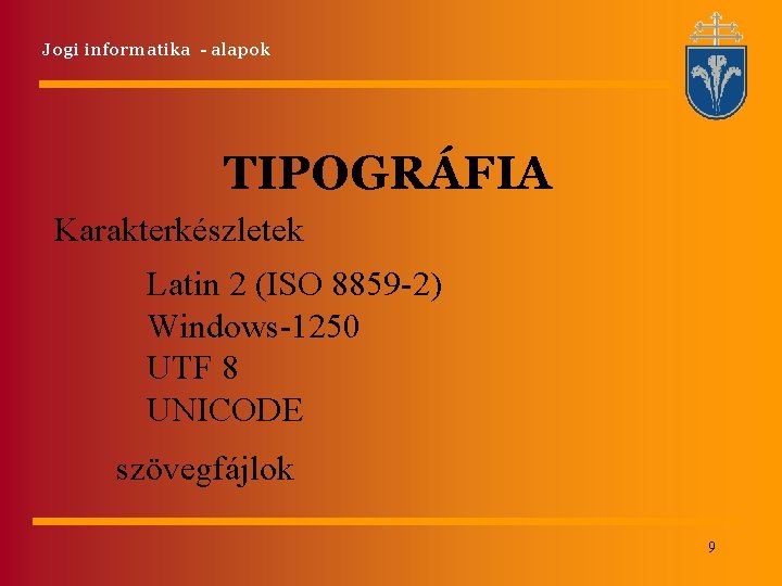 Jogi informatika - alapok TIPOGRÁFIA Karakterkészletek Latin 2 (ISO 8859 -2) Windows-1250 UTF 8 Jogi informatika - alapok TIPOGRÁFIA Karakterkészletek Latin 2 (ISO 8859 -2) Windows-1250 UTF 8
