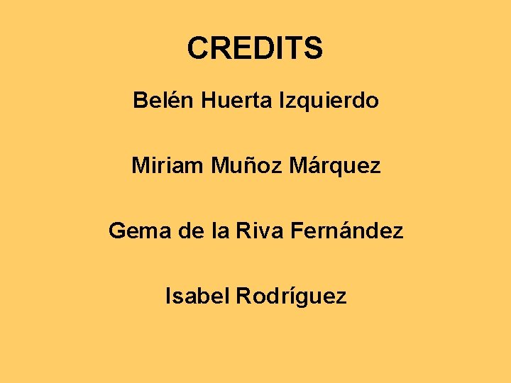 CREDITS Belén Huerta Izquierdo Miriam Muñoz Márquez Gema de la Riva Fernández Isabel Rodríguez