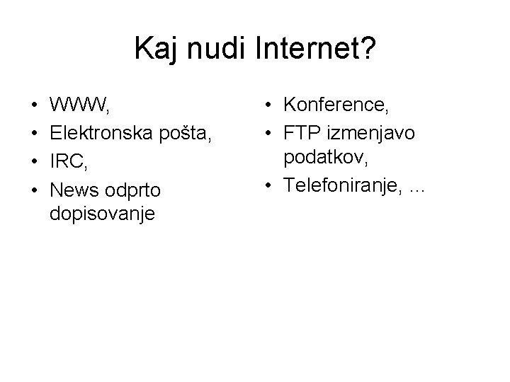 Kaj nudi Internet? • • WWW, Elektronska pošta, IRC, News odprto dopisovanje • Konference,