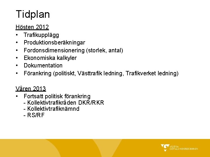 Tidplan Hösten 2012 • Trafikupplägg • Produktionsberäkningar • Fordonsdimensionering (storlek, antal) • Ekonomiska kalkyler