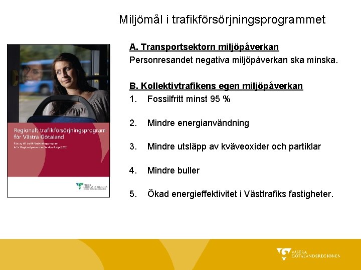 Miljömål i trafikförsörjningsprogrammet A. Transportsektorn miljöpåverkan Personresandet negativa miljöpåverkan ska minska. B. Kollektivtrafikens egen