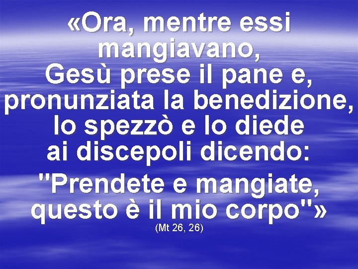  «Ora, mentre essi mangiavano, Gesù prese il pane e, pronunziata la benedizione, lo
