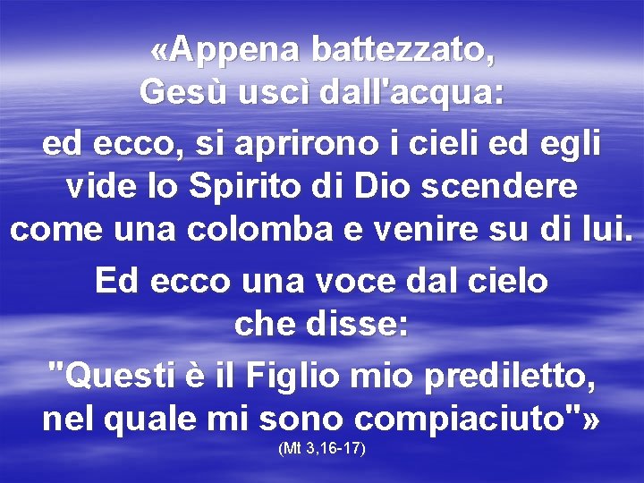  «Appena battezzato, Gesù uscì dall'acqua: ed ecco, si aprirono i cieli ed egli