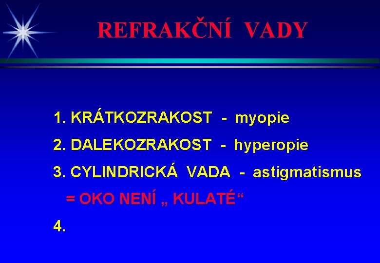 REFRAKČNÍ VADY 1. KRÁTKOZRAKOST - myopie 2. DALEKOZRAKOST - hyperopie 3. CYLINDRICKÁ VADA -