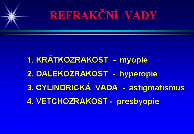 REFRAKČNÍ VADY 1. KRÁTKOZRAKOST - myopie 2. DALEKOZRAKOST - hyperopie 3. CYLINDRICKÁ VADA -