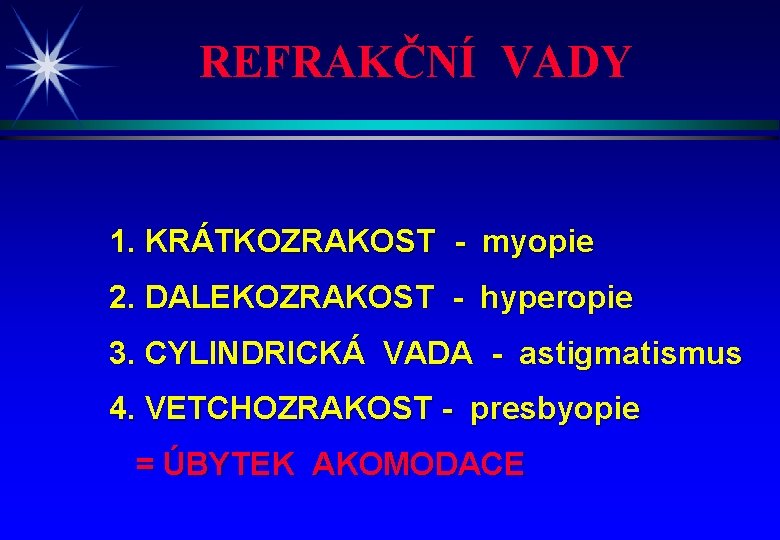 REFRAKČNÍ VADY 1. KRÁTKOZRAKOST - myopie 2. DALEKOZRAKOST - hyperopie 3. CYLINDRICKÁ VADA -