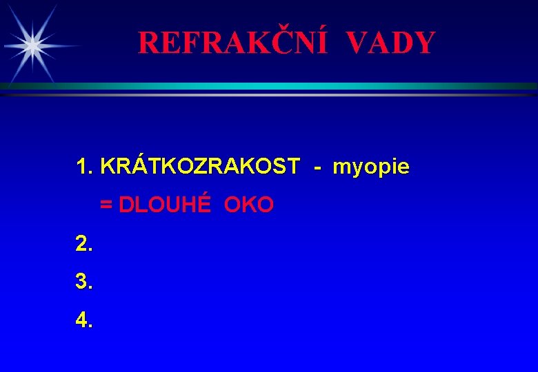 REFRAKČNÍ VADY 1. KRÁTKOZRAKOST - myopie = DLOUHÉ OKO 2. 3. 4. 