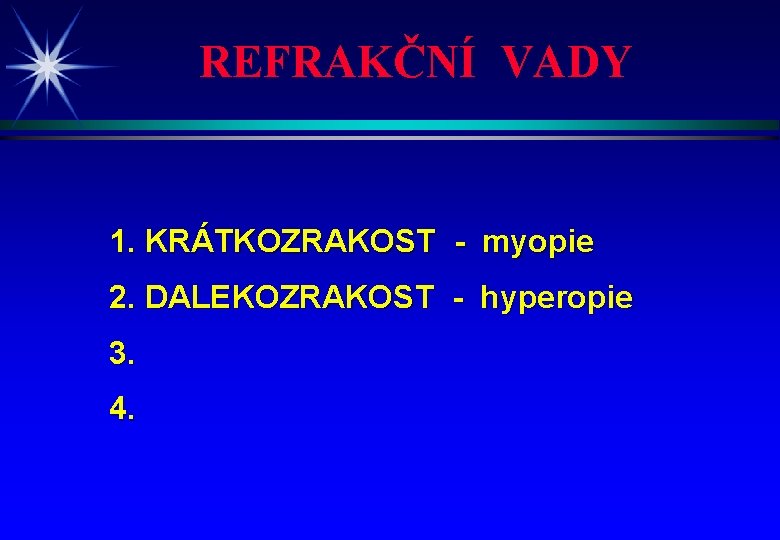 REFRAKČNÍ VADY 1. KRÁTKOZRAKOST - myopie 2. DALEKOZRAKOST - hyperopie 3. 4. 