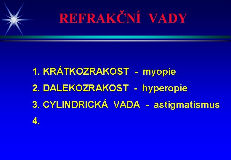 REFRAKČNÍ VADY 1. KRÁTKOZRAKOST - myopie 2. DALEKOZRAKOST - hyperopie 3. CYLINDRICKÁ VADA -