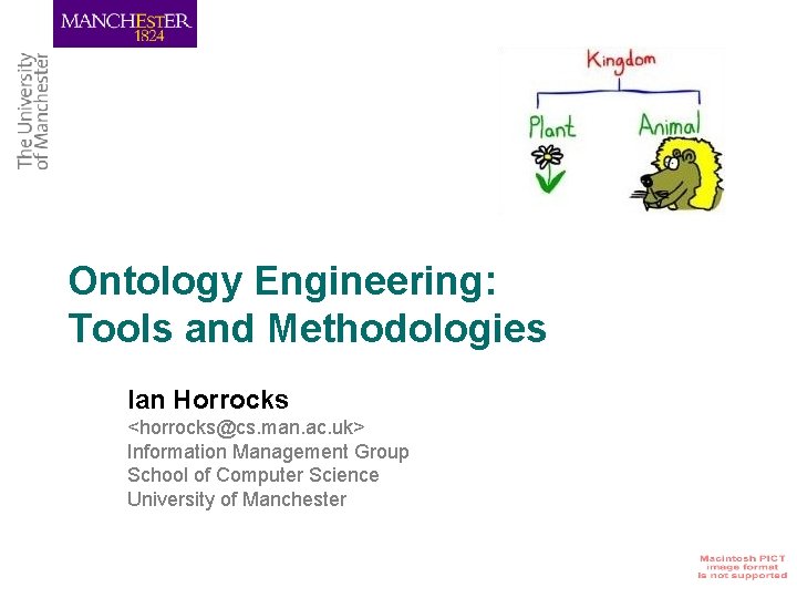 Ontology Engineering: Tools and Methodologies Ian Horrocks <horrocks@cs. man. ac. uk> Information Management Group
