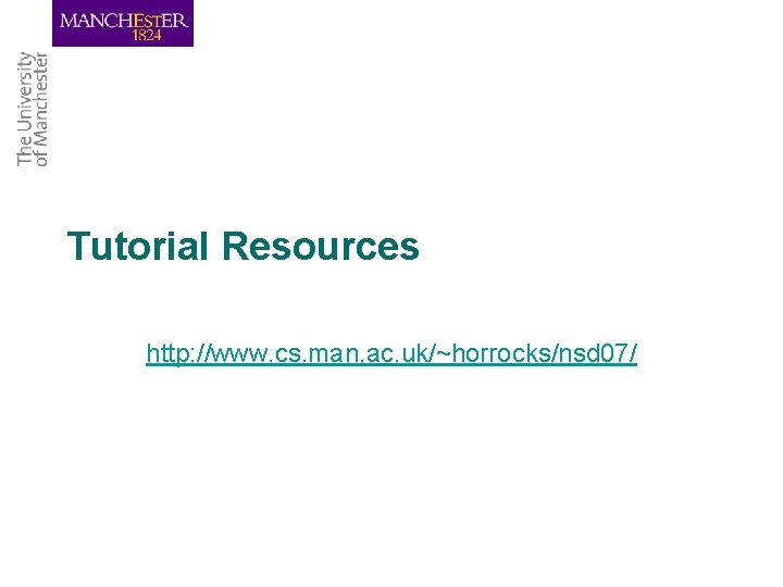 Tutorial Resources http: //www. cs. man. ac. uk/~horrocks/nsd 07/ 