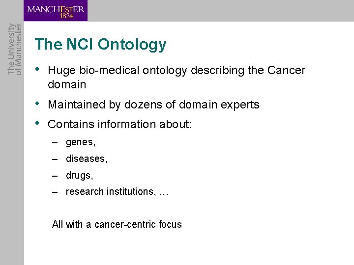 The NCI Ontology • Huge bio-medical ontology describing the Cancer domain • Maintained by