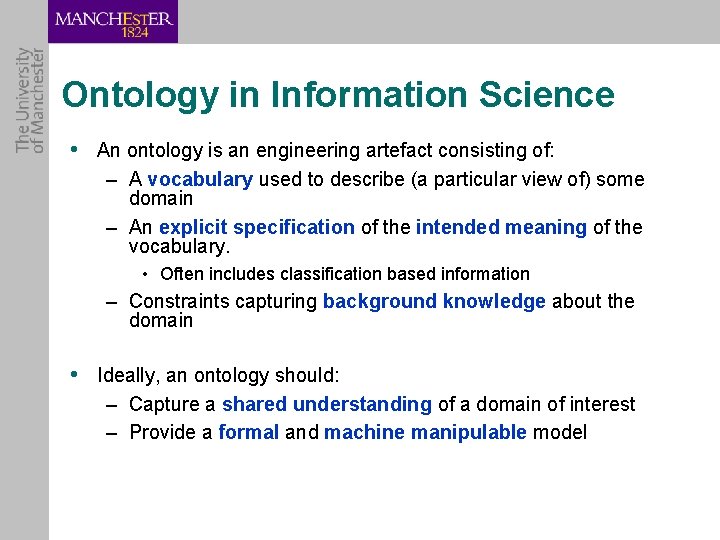 Ontology in Information Science • An ontology is an engineering artefact consisting of: –