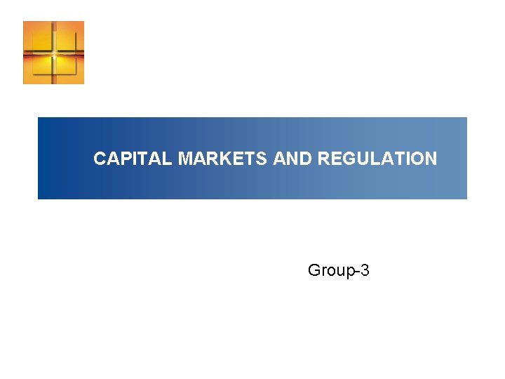 CAPITAL MARKETS AND REGULATION Group-3 