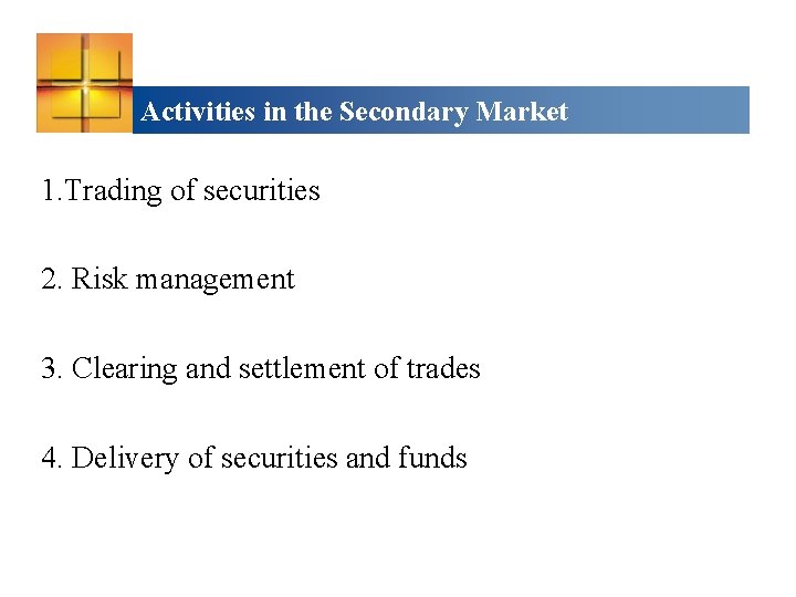 Activities in the Secondary Market 1. Trading of securities 2. Risk management 3. Clearing