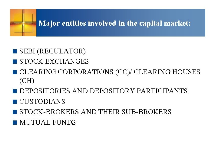 Major entities involved in the capital market: < SEBI (REGULATOR) < STOCK EXCHANGES <