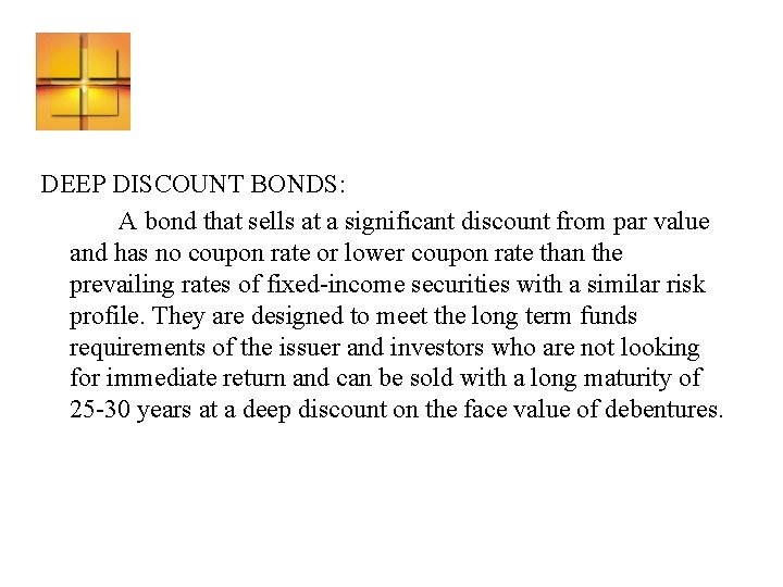 DEEP DISCOUNT BONDS: A bond that sells at a significant discount from par value