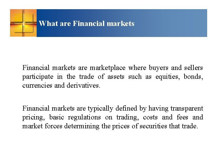 What are Financial markets are marketplace where buyers and sellers participate in the trade