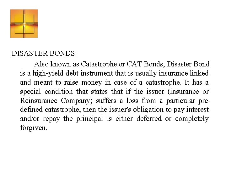 DISASTER BONDS: Also known as Catastrophe or CAT Bonds, Disaster Bond is a high-yield