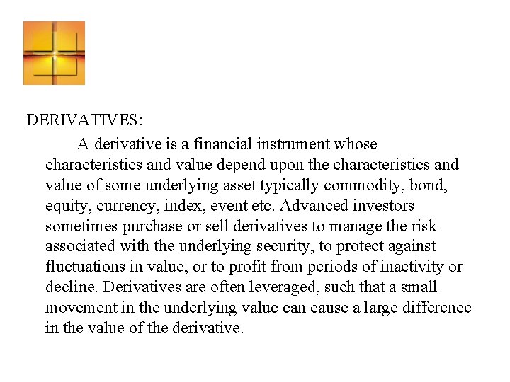 DERIVATIVES: A derivative is a financial instrument whose characteristics and value depend upon the