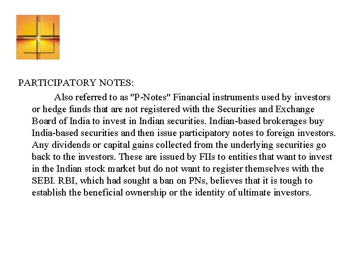 PARTICIPATORY NOTES: Also referred to as "P-Notes" Financial instruments used by investors or hedge