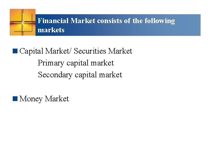 Financial Market consists of the following markets <Capital Market/ Securities Market Primary capital market