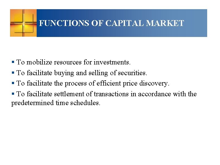 FUNCTIONS OF CAPITAL MARKET § To mobilize resources for investments. § To facilitate buying