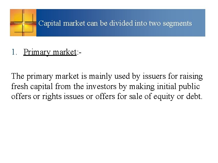 Capital market can be divided into two segments 1. Primary market: The primary market