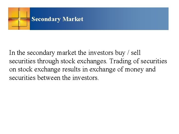 Secondary Market In the secondary market the investors buy / sell securities through stock