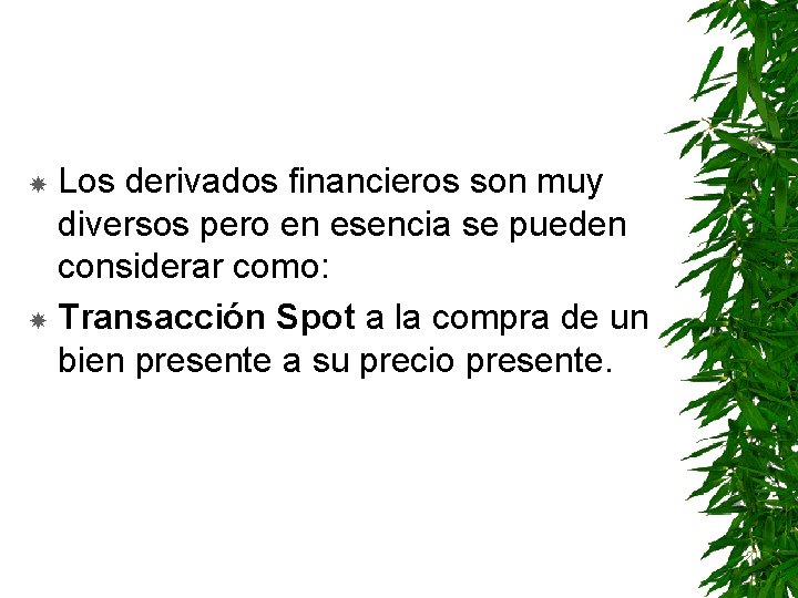 Los derivados financieros son muy diversos pero en esencia se pueden considerar como: Transacción