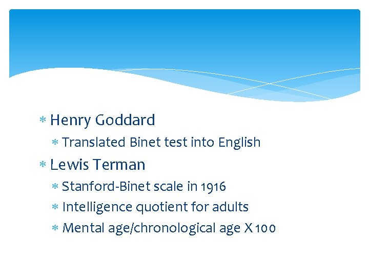  Henry Goddard Translated Binet test into English Lewis Terman Stanford-Binet scale in 1916