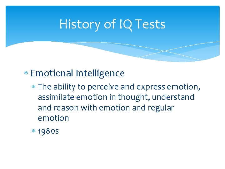 History of IQ Tests Emotional Intelligence The ability to perceive and express emotion, assimilate