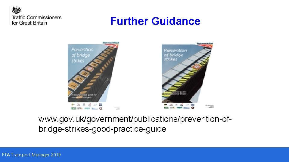 Further Guidance www. gov. uk/government/publications/prevention-ofbridge-strikes-good-practice-guide FTA Transport Manager 2019 