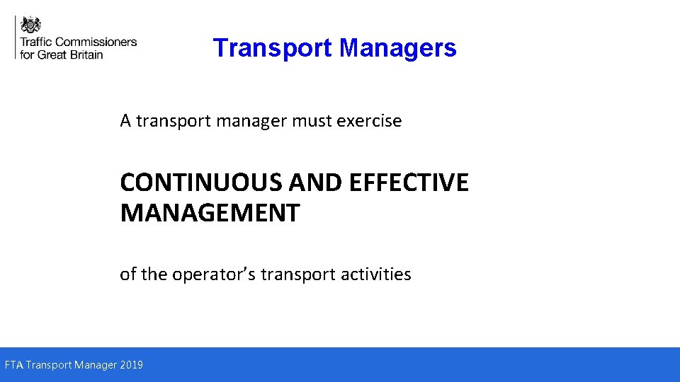 Transport Managers A transport manager must exercise CONTINUOUS AND EFFECTIVE MANAGEMENT of the operator’s