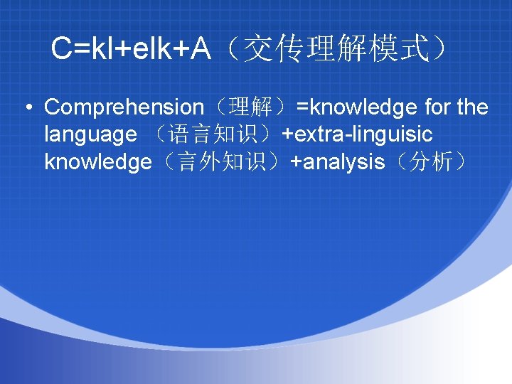 C=kl+elk+A（交传理解模式） • Comprehension（理解）=knowledge for the language （语言知识）+extra-linguisic knowledge（言外知识）+analysis（分析） 