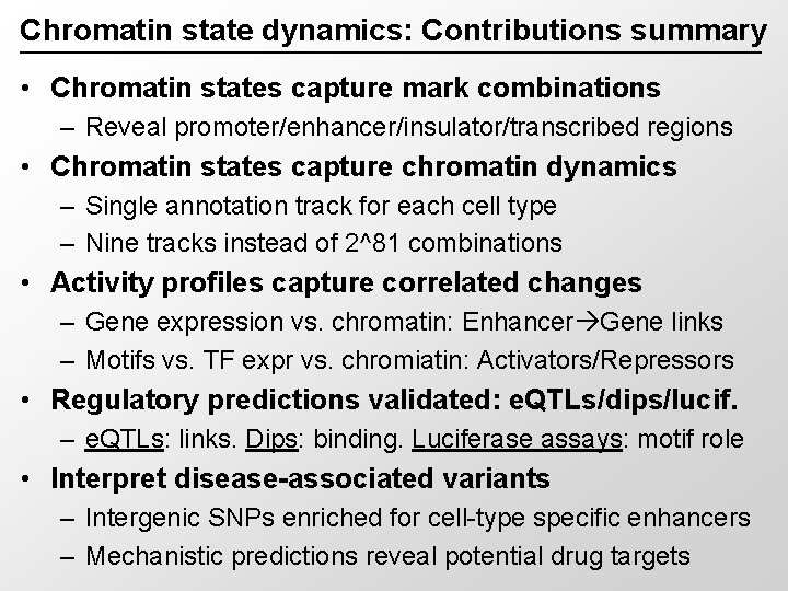 Chromatin state dynamics: Contributions summary • Chromatin states capture mark combinations – Reveal promoter/enhancer/insulator/transcribed