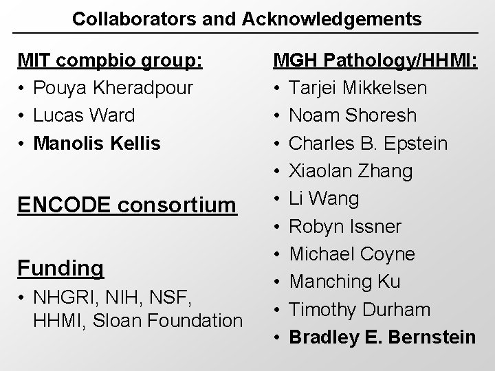 Collaborators and Acknowledgements MIT compbio group: • Pouya Kheradpour • Lucas Ward • Manolis