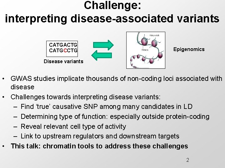 Challenge: interpreting disease-associated variants CATGACTG CATGCCTG Epigenomics Disease variants • GWAS studies implicate thousands